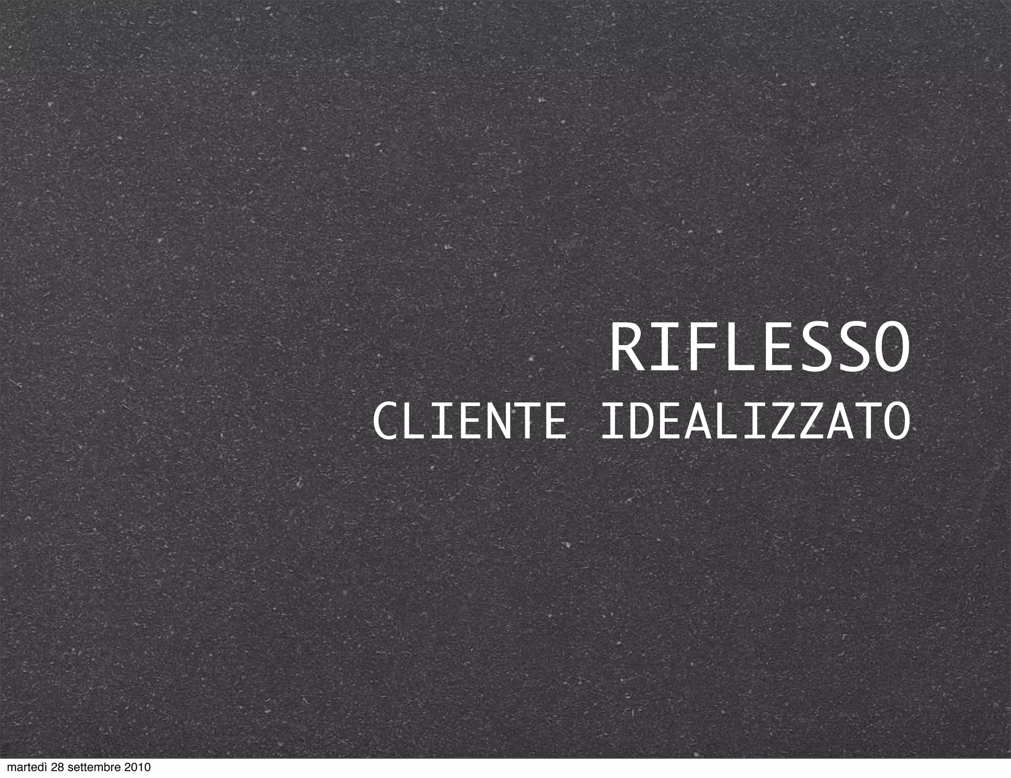 RIFLESSO
CLIENTE IDEALIZZATO
martedì 28 settembre 2010
 