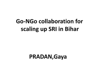   Go-NGo collaboration for scaling up SRI in Bihar PRADAN,Gaya 