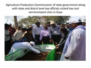 Agriculture Production Commissioner of state government along with state and distrct level top officials visited low cost vermicompost sites in Gaya