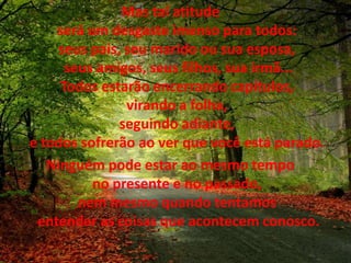 Mas tal atitude será um desgaste imenso para todos: seus pais, seu marido ou sua esposa, seus amigos, seus filhos, sua irmã...Todos estarão encerrando capítulos, virando a folha, seguindo adiante, e todos sofrerão ao ver que você está parado. Ninguém pode estar ao mesmo tempo no presente e no passado, nem mesmo quando tentamos entender as coisas que acontecem conosco.