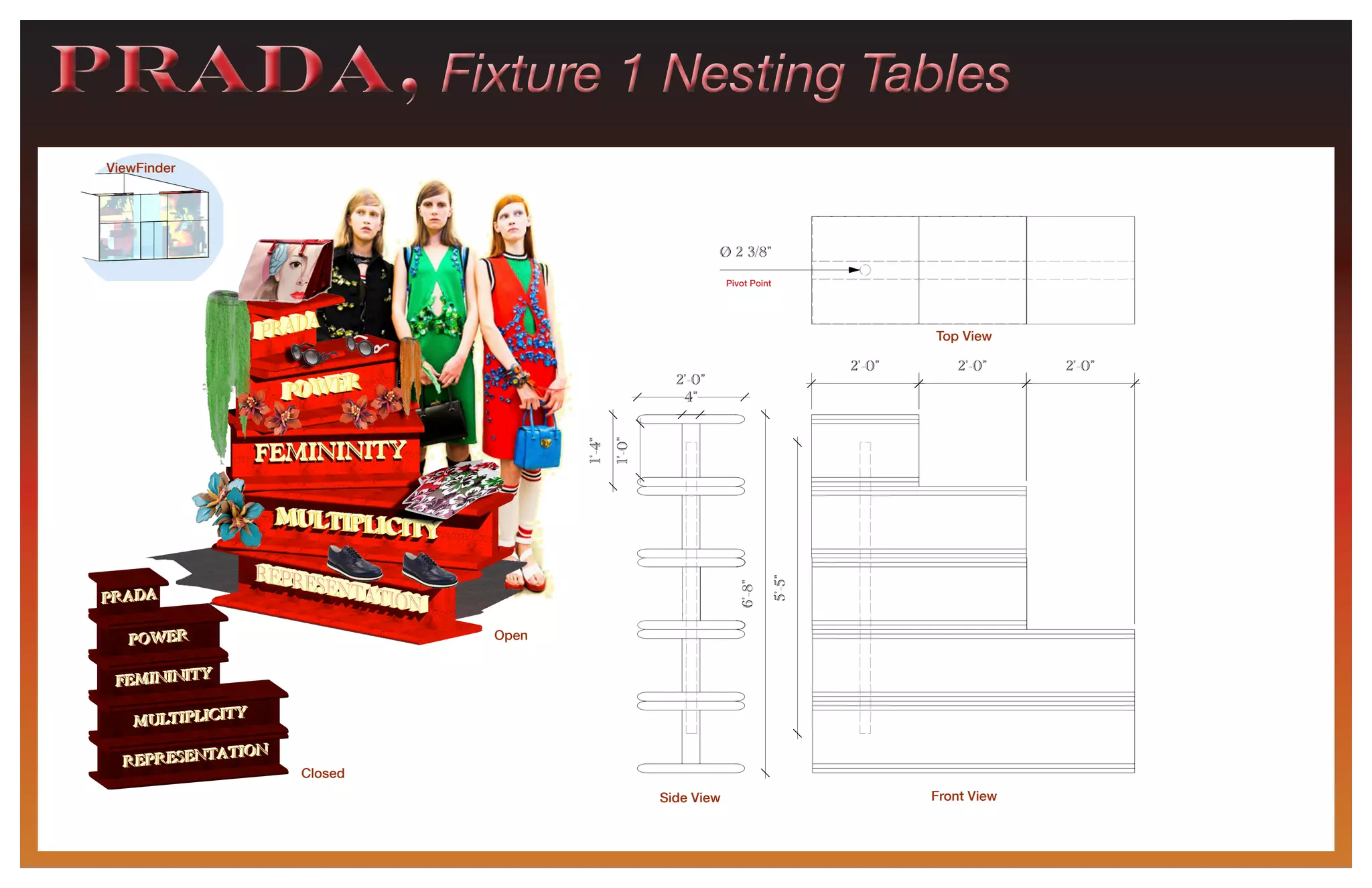 2'-0"
1'-4"
4"
1'-0"
2'-0" 2'-0" 2'-0"
6'-8"
5'-5"
Ø 2 3/8"
PRADA, Fixture 1 Nesting TablesPRADA, Fixture 1 Nesting Tables
ViewFinder
Closed
Side View Front View
Top View
Pivot Point
Open
 