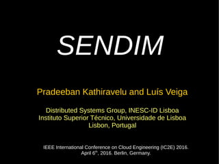 SENDIMSENDIM
Pradeeban Kathiravelu and Luís Veiga
Distributed Systems Group, INESC-ID Lisboa
Instituto Superior Técnico, U...