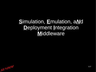 3/27
Simulation, Emulation, aNd
Deployment Integration
Middleware
 