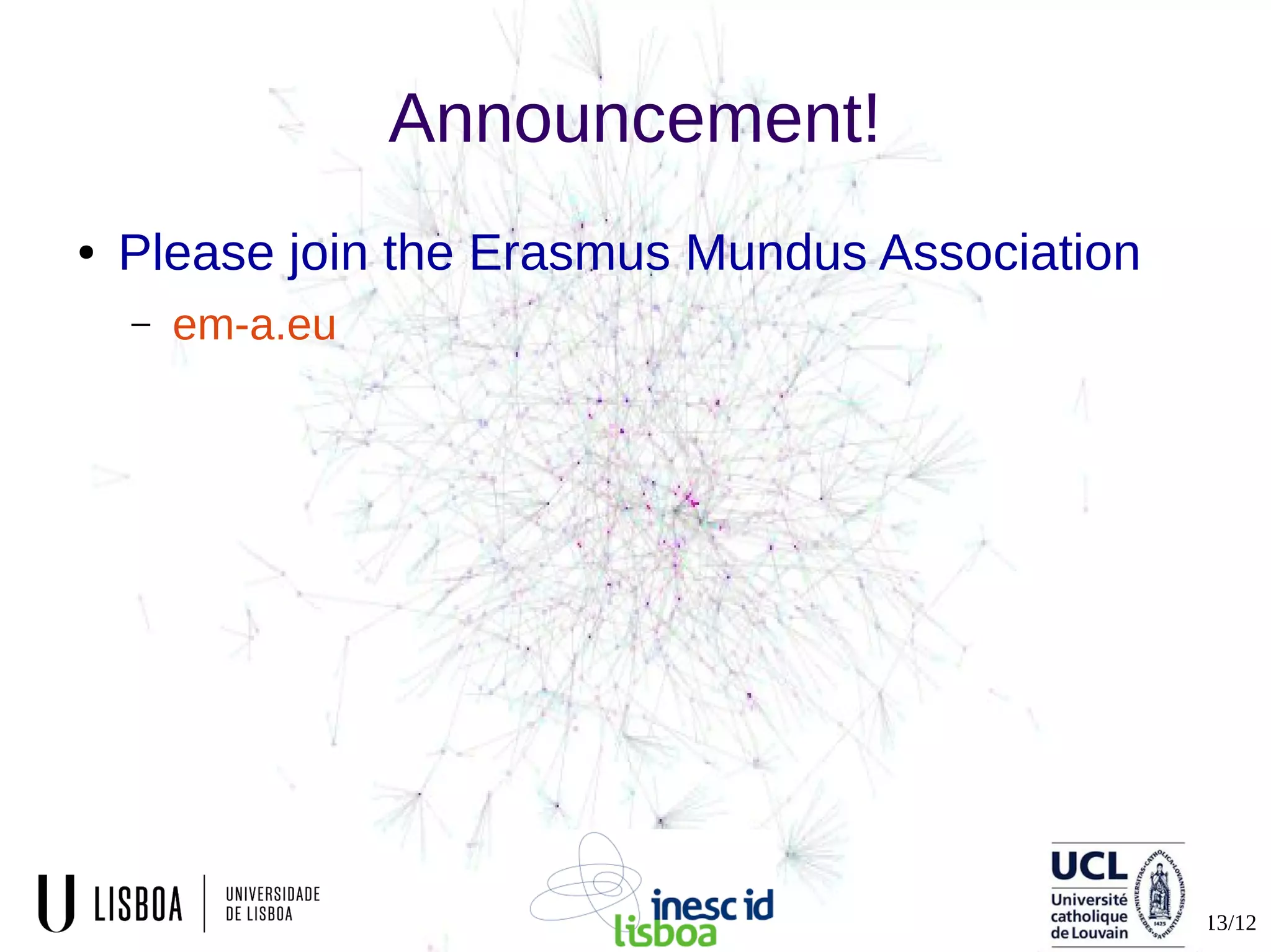 13/12
Announcement!
● Please join the Erasmus Mundus Association
– em-a.eu
 