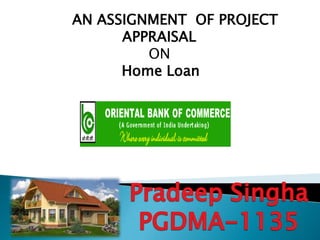 AN ASSIGNMENT OF PROJECT
      APPRAISAL
         ON
      Home Loan
 
