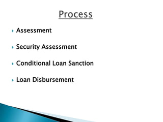    Assessment

   Security Assessment

   Conditional Loan Sanction

   Loan Disbursement
 