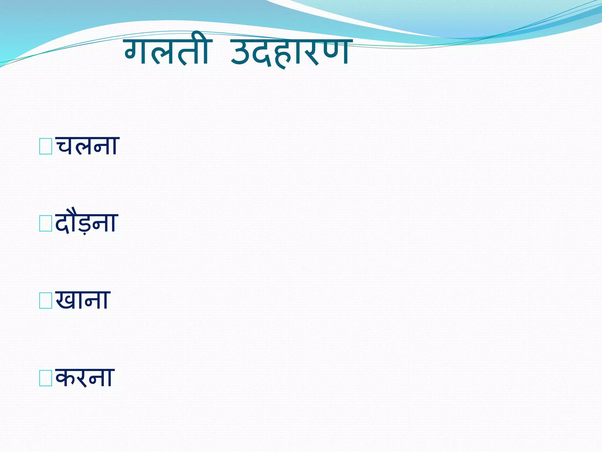 गलती उद ारण 
चलना 
दौड़ना 
खाना 
करना 
 