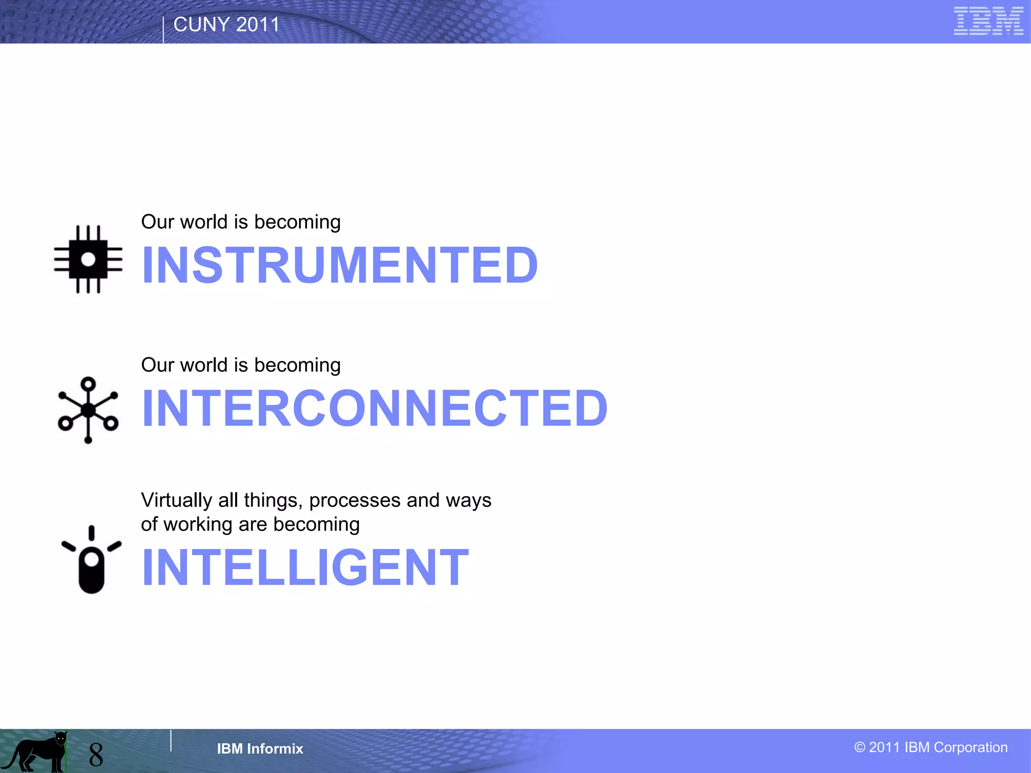 Our world is becoming  INSTRUMENTED Our world is becoming  INTERCONNECTED Virtually all things, processes and ways of working are becoming  INTELLIGENT 