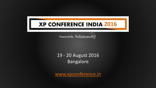 19 - 20 August 2016
Bangalore
www.xpconference.in
 