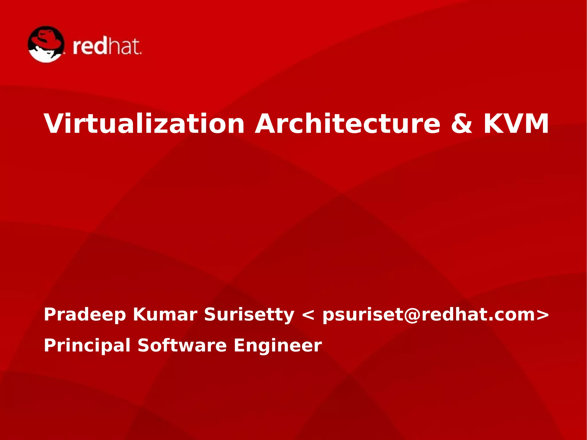 devconf.cz 2014
Virtualization Architecture & KVM
Pradeep Kumar Surisetty < psuriset@redhat.com>
Principal Software Engineer
 