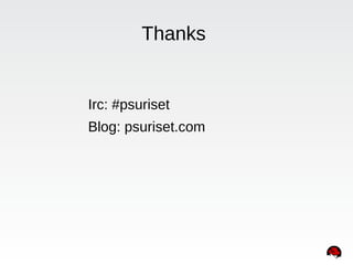 Thanks
Irc: #psuriset
Blog: psuriset.com
 