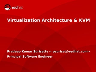 devconf.cz 2014
Virtualization Architecture & KVM
Pradeep Kumar Surisetty < psuriset@redhat.com>
Principal Software Engineer
 
