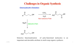 Challenges in Organic Synthesis
Selective functionalization of poly-functional molecules is an
important and desirable attribute in multi-step organic synthesis.
1:56 PM 2
 