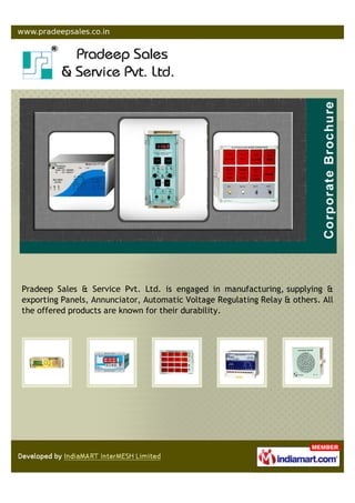+91-8079447855
Pradeep Sales &
Service Pvt. Ltd.
http://www.pradeepsales.co.in/
Pradeep Sales & Service Pvt. Ltd. is an ISO 9001:2008
certified manufacturer, supplier & exporter of Panels,
Annunciator and Automatic Voltage Regulating Relay.
These products ensure trouble free operations.
 