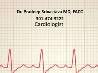 Cardiologist
Dr. Pradeep Srivastava MD, FACC
301-474-9222
 