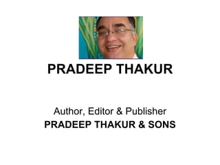 PRADEEP THAKUR Author, Editor & Publisher PRADEEP THAKUR & SONS 