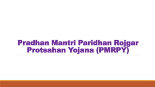 Pradhan Mantri Paridhan Rojgar
Protsahan Yojana (PMRPY)
 