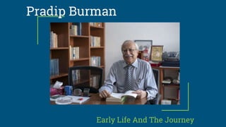 Pradip Burman
Early Life And The Journey
 