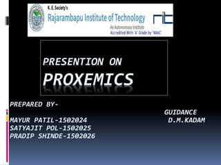 PRESENTION ON
PROXEMICS
PREPARED BY-
GUIDANCE
MAYUR PATIL-1502024 D.M.KADAM
SATYAJIT POL-1502025
PRADIP SHINDE-1502026
 