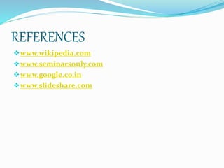 REFERENCES
www.wikipedia.com
www.seminarsonly.com
www.google.co.in
www.slideshare.com
 