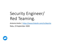 Security Engineer/
Red Teaming.
Antonio Andre | https://www.linkedin.com/in/deprito
Rabu, 23 September 2020
 