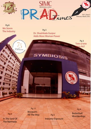 Vol 1, Issue 4
                                                        February-March, 2011




  Pg 8
We Storm
                               Pg 3
The Industry
                      Dr. Shashikala Gurpur
                      Adds More Woman Power
                                                             Pg 3
                                                       Tete-a-tete
                                                       With PAT




                    Pg 11                                Pg 4
                 Bouquets
     Pg 5                                            Basketball
                 All The Way          Pg 5
                                                     Wunderdogs
In The land Of                   Industry Exposure
The Narmada
 