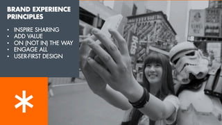 BRAND EXPERIENCE
PRINCIPLES
•  INSPIRE SHARING
•  ADD VALUE
•  ON (NOT IN) THE WAY
•  ENGAGE ALL
•  USER-FIRST DESIGN
 