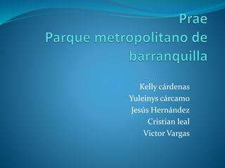 Kelly cárdenas
Yuleinys cárcamo
Jesús Hernández
Cristian leal
Victor Vargas
 