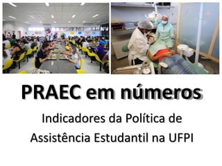 PRAEC em números
Indicadores da Política de
Assistência Estudantil na UFPI
 