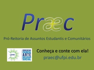 Pró-Reitoria de Assuntos Estudantis e Comunitários


                   Conheça e conte com ela!
                      praec@ufpi.edu.br
 