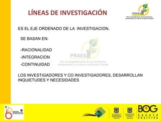 LÍNEAS DE INVESTIGACIÓNES EL EJE ORDENADO DE LA  INVESTIGACION.SE BASAN EN:RACIONALIDAD