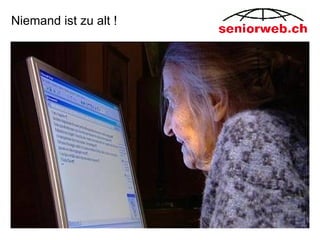 Niemand ist zu alt ! 