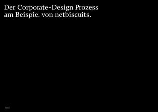 Der Corporate-Design Prozess
am Beispiel von netbiscuits.




Titel
 