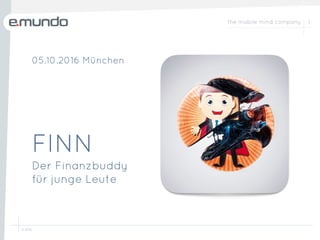 the mobile mind company
© 2016
1
FINN
Der Finanzbuddy
für junge Leute
05.10.2016 München
 