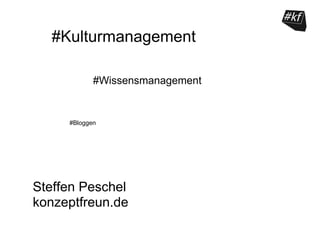 #Kulturmanagement

            #Wissensmanagement


     #Bloggen




Steffen Peschel
konzeptfreun.de
 