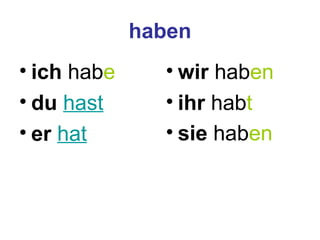 haben ich hab e du hast er hat wir hab en ihr hab t sie hab en