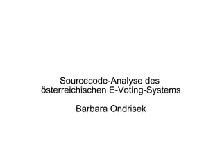 Sourcecode-Analyse des  österreichischen E-Voting-Systems Barbara Ondrisek 