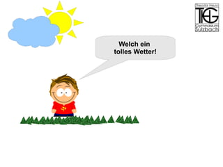 Welch ein  tolles Wetter! 