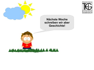 Nächste Woche schreiben wir aber  Geschichte! 