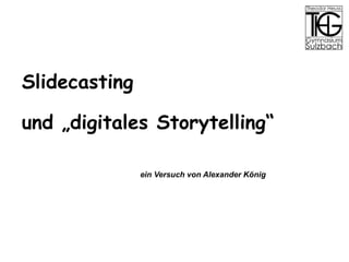 Slidecasting  und „digitales Storytelling“   ein Versuch von Alexander König 