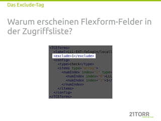 Das Exclude-Tag


Warum erscheinen Flexform-Felder in
der Zugriffsliste?
 