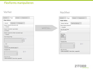 Flexforms manipulieren


Vorher                                Nachher




                         wird zu...
 