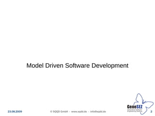 Model Driven Software Development




23.08.2009          © SQQD GmbH - www.sqdd.de - info@sqdd.de   2
 