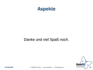 Aspekte




             Danke und viel Spaß noch.




23.08.2009      © SQQD GmbH - www.sqdd.de - info@sqdd.de   27
 