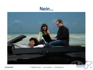 Nein...




23.08.2009   © SQQD GmbH - www.sqdd.de - info@sqdd.de   3
 