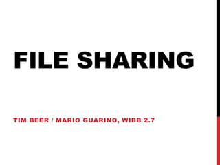 FILE SHARING
TIM BEER / MARIO GUARINO, WIBB 2.7
 