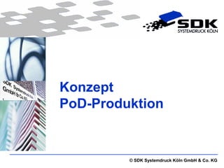 Konzept 
PoD-Produktion 
© SDK Systemdruck Köln GmbH & Co. KG 
 