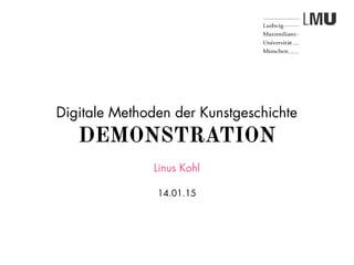 Digitale Methoden der Kunstgeschichte
DEMONSTRATION
Linus Kohl
14.01.15
 