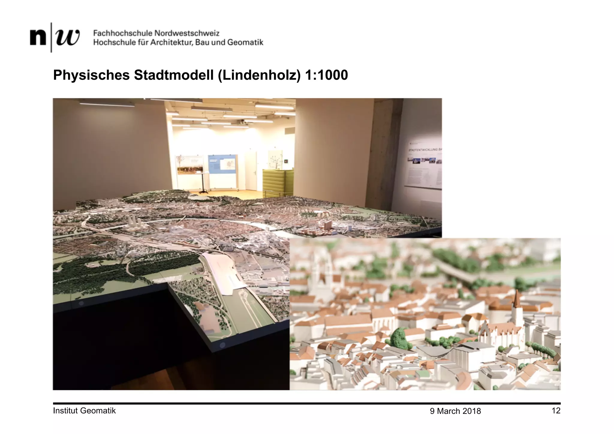 9 March 2018Institut Geomatik 12
Physisches Stadtmodell (Lindenholz) 1:1000
 