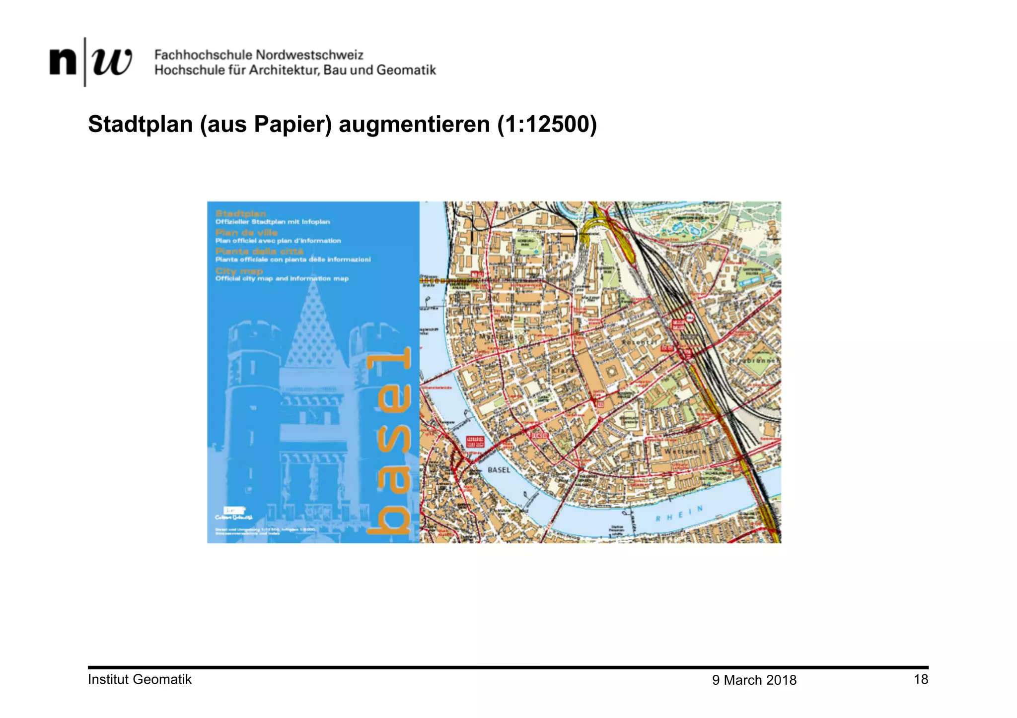 9 March 2018Institut Geomatik 18
Stadtplan (aus Papier) augmentieren (1:12500)
 